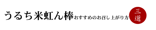 うるち米餅虹ん棒のお召し上がり方